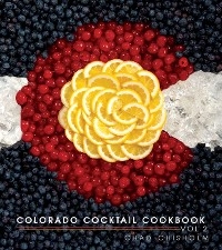 Colorado Cocktail Cookbook Vol 2 -  Chad Chisholm