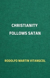 Christianity Follows Satan - Rodolfo Martin Vitangcol