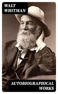 Autobiographical Works - Walt Whitman