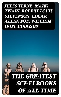 The Greatest Sci-Fi Books of All Time - Jules Verne, Mark Twain, Robert Louis Stevenson, Edgar Allan Poe, William Hope Hodgson, George MacDonald, Percy Greg, Jack London, Arthur Conan Doyle, Ernest Bramah, Jonathan Swift, Cleveland Moffett, William Morris, Anthony Trollope, Richard Jefferies, Samuel Butler, David Lindsay, Edward Everett Hale, Edward Bellamy, Charlotte Perkins Gilman, Edgar Wallace, Francis Bacon, Robert Cromie, Abraham Merritt, Ignatius Donnelly, Owen Gregory, H. G. Wells, Stanley G. Weinbaum, Fred M. White, H. P. Lovecraft, Garrett P. Serviss, Henry Rider Haggard, Mary Shelley, Malcolm Jameson, Edward Bulwer-Lytton, Lewis Grassic Gibbon, Otis Adelbert Kline, C. J. Cutcliffe Hyne, Edwin A. Abbott, Arthur Dudley Vinton, Gertrude Barrows Bennett, Hugh Benson, Margaret Cavendish, James Fenimore Coope