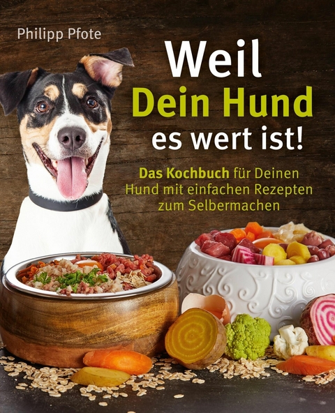 Weil Dein Hund es wert ist! Das Kochbuch für Deinen Hund mit einfachen Rezepten zum Selbermachen - Philipp Pfote