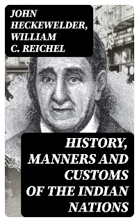 History, Manners and Customs of the Indian Nations - John Heckewelder, William C. Reichel