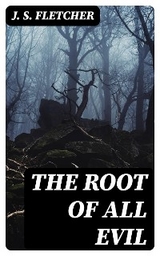 The Root of All Evil - J. S. Fletcher