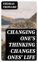 Changing One's Thinking Changes Ones' Life - Thomas Troward