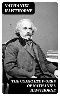 The Complete Works of Nathaniel Hawthorne - Nathaniel Hawthorne