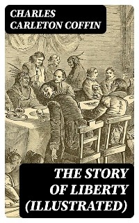 The Story of Liberty (Illustrated) - Charles Carleton Coffin