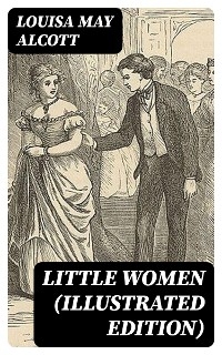 Little Women (Illustrated Edition) - Louisa May Alcott