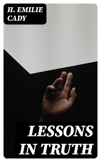 Lessons in Truth - H. Emilie Cady