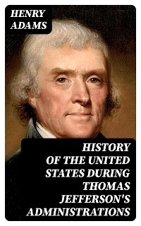 History of the United States During Thomas Jefferson's Administrations - Henry Adams