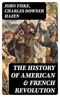 The History of American & French Revolution - John Fiske, Charles Downer Hazen