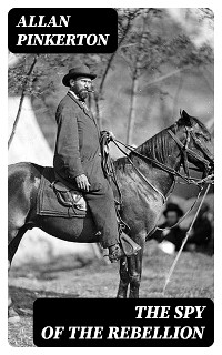 The Spy of the Rebellion - Allan Pinkerton