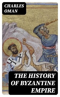 The History of Byzantine Empire - Charles Oman