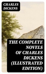 The Complete Novels of Charles Dickens (Illustrated Edition) - Charles Dickens