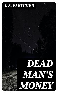 Dead Man's Money - J. S. Fletcher