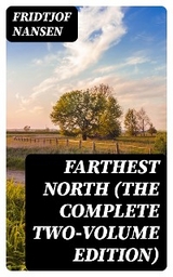 Farthest North (The Complete Two-Volume Edition) - Fridtjof Nansen