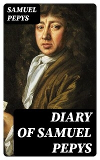 Diary of Samuel Pepys - Samuel Pepys