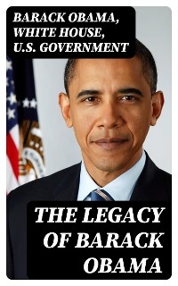 The Legacy of Barack Obama - Barack Obama, White House, U.S. Government