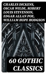 60 Gothic Classics - Charles Dickens, Oscar Wilde, Robert Louis Stevenson, Edgar Allan Poe, William Hope Hodgson, Joseph Sheridan Le Fanu, Anna Katharine Green, George MacDonald, Bram Stoker, Charlotte Brontë, Emily Brontë, William Godwin, Henry James, Victor Hugo, Théophile Gautier, Arthur Conan Doyle, Jane Austen, John Meade Falkner, George Eliot, Robert Hugh Benson, Horace Walpole, Frederick Marryat, Thomas Love Peacock, Washington Irving, Nathaniel Hawthorne, Gaston Leroux, Grant Allen, Arthur Machen, Wilkie Collins, Thomas Peckett Prest, James Malcolm Rymer, Charles Brockden Brown, James Hogg, Charlotte Perkins Gilman, Richard Marsh, Charles Robert Maturin, John William Polidori, H. G. Wells, W. W. Jacobs, H. P. Lovecraft, William Thomas Beckford, Nikolai Gogol, Mary Shelley, Ann Radcliffe, Matthew Gregory Lewis, Fitz-James O'Brien, Eliza Parsons