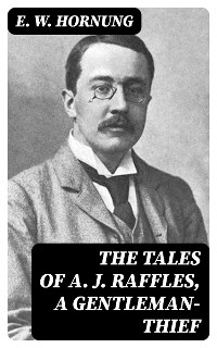 The Tales of A. J. Raffles, A Gentleman-Thief - E. W. Hornung