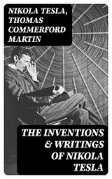 The Inventions & Writings of Nikola Tesla - Nikola Tesla, Thomas Commerford Martin