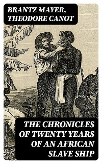 The Chronicles of Twenty Years of an African Slave Ship - Brantz Mayer, Theodore Canot