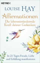 Affirmationen - Die lebensverändernde Kraft deiner Gedanken -  Louise Hay