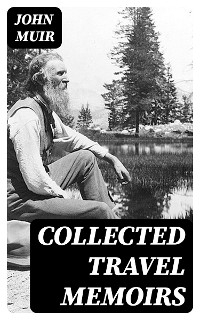 Collected Travel Memoirs - John Muir