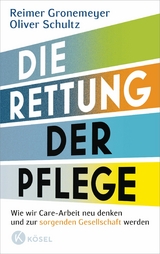 Die Rettung der Pflege - Reimer Gronemeyer, Oliver Schultz