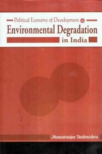 Political Economy of Development and Environmental Degradation in India -  Manasranjan Dashmishra