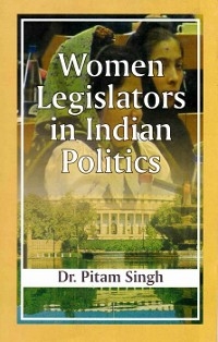 Women Legislators in Indian Politics -  Pitam Singh