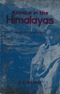 Kinnaur In The Himalayas (Mythology To Modernity) -  S. C. Bajpai