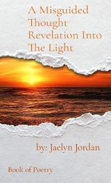 A Misguided Thought Revelation Into The Light - Jaelyn D. Jordan