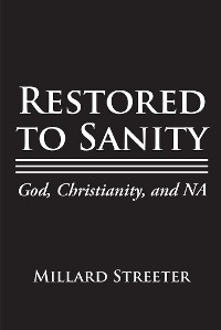 Restored to Sanity God, Christianity, and NA - Millard Streeter