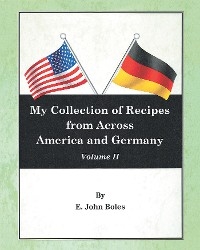 My Collection of Recipes from Across America and Germany -  E. John Boles