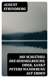 Die Schlüssel des Himmelreichs; oder, Sankt Peters Wanderung auf Erden - August Strindberg