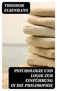 Psychologie und Logik zur Einführung in die Philosophie - Theodor Elsenhans