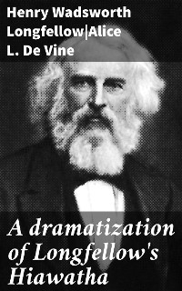 A dramatization of Longfellow's Hiawatha - Henry Wadsworth Longfellow, Alice L. De Vine