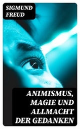 Animismus, Magie und Allmacht der Gedanken - Sigmund Freud