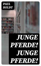 Junge Pferde! Junge Pferde! - Paul Boldt