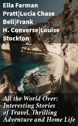 All the World Over: Interesting Stories of Travel, Thrilling Adventure and Home Life - Ella Farman Pratt, Lucia Chase Bell, Frank H. Converse, Louise Stockton