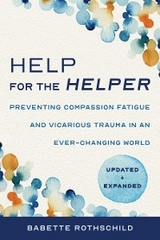 Help for the Helper: Preventing Compassion Fatigue and Vicarious Trauma in an Ever-Changing World: Updated + Expanded (Second) - Babette Rothschild