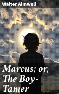 Marcus; or, The Boy-Tamer - Walter Aimwell