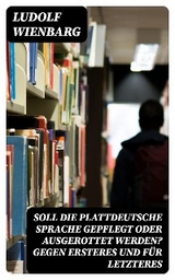 Soll die plattdeutsche Sprache gepflegt oder ausgerottet werden? Gegen Ersteres und für Letzteres - Ludolf Wienbarg