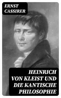 Heinrich von Kleist und die Kantische Philosophie - Ernst Cassirer