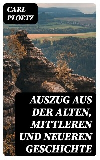 Auszug aus der Alten, Mittleren und Neueren Geschichte - Carl Ploetz