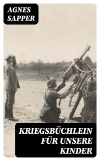 Kriegsbüchlein für unsere Kinder - Agnes Sapper