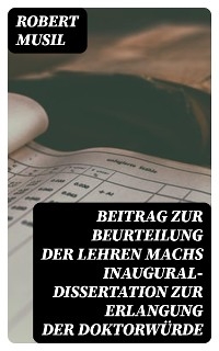 Beitrag zur Beurteilung der Lehren Machs Inaugural-Dissertation zur Erlangung der Doktorwürde - Robert Musil