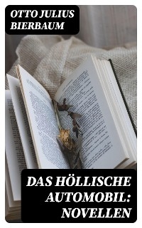 Das höllische Automobil: Novellen - Otto Julius Bierbaum