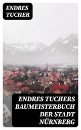 Endres Tuchers Baumeisterbuch der Stadt Nürnberg - Endres Tucher