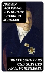 Briefe Schillers und Goethes an A. W. Schlegel - Johann Wolfgang von Goethe, Friedrich Schiller